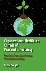 Organizational Health in a Climate of Fear and Uncertainty: Revitalizing Organizations through Promoting Human Values 