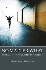 No Matter What : Dealing With Adversity in Sobriety 