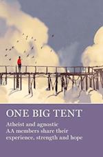 One Big Tent : Atheist and Agnostic AA Members Share Their Experience, Strength and Hope 