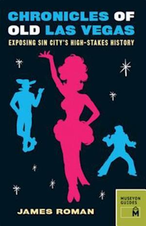 Chronicles of Old Las Vegas : Exposing Sin City's High-Stakes History