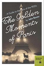 The Golden Moments of Paris : A Guide to the Paris of the 1920s