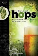 For The Love of Hops : The Practical Guide to Aroma, Bitterness and the Culture of Hops 