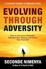 Evolving Through Adversity: How To Overcome Obstacles, Discover Your Passion, and Honor Your True Self 