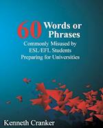 Sixty Words or Phrases Commonly Misused by ESL/Efl Students Preparing for Universities