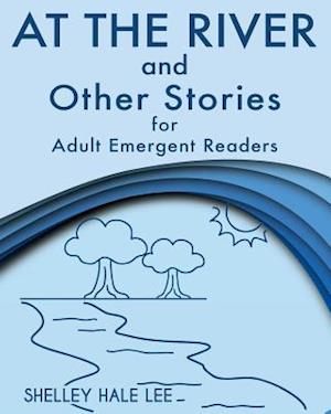 At the River and Other Stories for Adult Emergent Readers