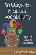 Fifty Ways to Practice Vocabulary: Tips for ESL/EFL Students 
