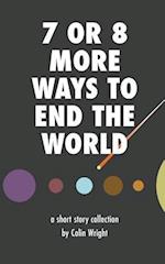 7 or 8 More Ways to End the World