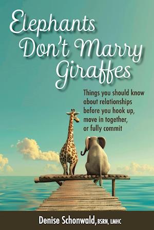 ELEPHANTS DON'T MARRY GIRAFFES - Things you should know about relationships before you hook up, move in together, or fully commit