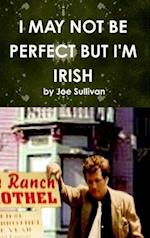 I MAY NOT BE PERFECT BUT I'M IRISH 