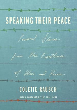 Speaking Their Peace : Personal Stories from the Frontlines of War and Peace