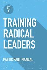 Training Radical Leaders: Participant Guide: A manual to train leaders in small groups and house churches to lead church-planting movements 