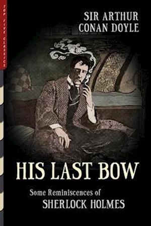 His Last Bow (Illustrated): Some Reminiscences of Sherlock Holmes