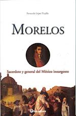 Morelos. Sacerdote y general del Mexico insurgente