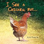 I SEE A CHICKEN BUT