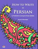 How to Write in Persian (a Workbook for Learning the Persian Alphabet)