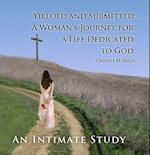 Yielded and Submitted: An Intimate Study : A Woman's Journey for a Life Dedicated to God