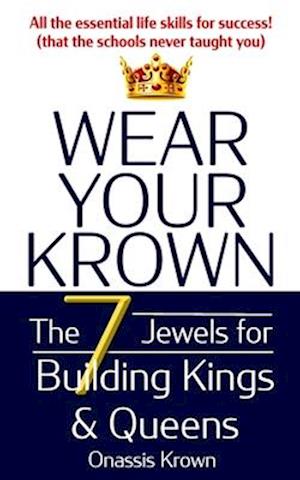 Wear Your Krown: The Seven Jewels for Building Kings & Queens