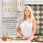 Beyond Keto: Cookbook with 60+ Quick & Easy, Plant Based Recipes to Improve Your Overall Health and Vibration 