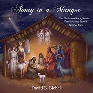 Away in a Manger: The Christmas Story from a Nativity Scene Lamb's Point of View