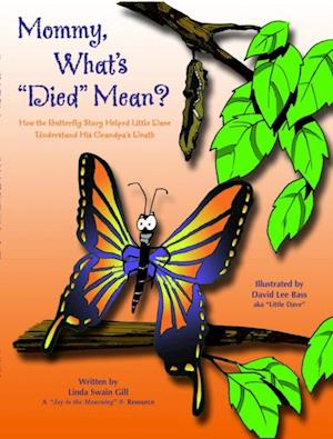 Mommy, What's 'Died' Mean? : How the Butterfly Story Helped Little Dave Understand His Grandpa's Death