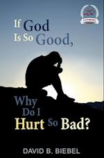 If God is So Good, Why Do I Hurt So Bad?