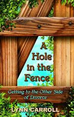 A Hole in the Fence : Getting to the Other Side of Divorce