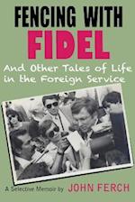 Fencing with Fidel and Other Tales of Life in the Foreign Service