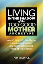 Living in the Shadow of the Too-Good Mother Archetype