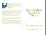 Jesus Christ The Only Truth : The Only Truth