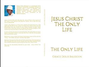 Jesus Christ The Only Life