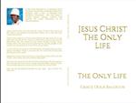 Jesus Christ The Only Life : The Only Life