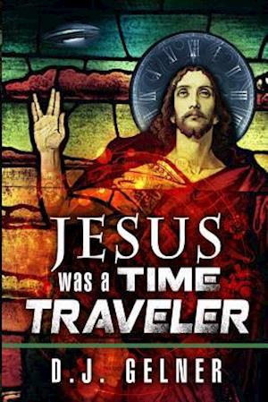 Jesus Was a Time Traveler