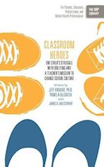 Classroom Heroes: One Child's Struggle with Bullying and a Teacher's Mission to Change School Culture 
