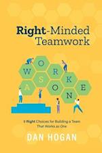 Right-Minded Teamwork: 9 Right Choices for Building a Team That Works as One 