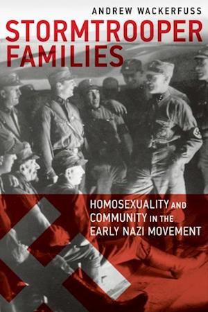 Stormtrooper Families : Homosexuality and Community in the Early Nazi Movement