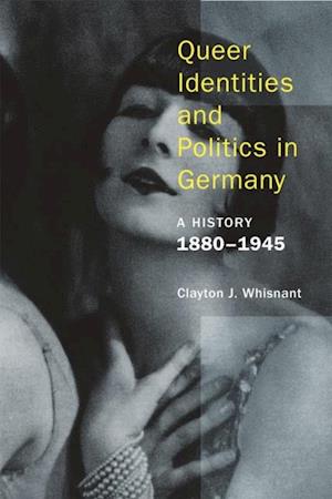 Queer Identities and Politics in Germany : A History, 1880?1945