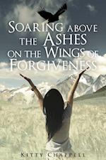 Soaring Above the Ashes on the Wings of Forgiveness