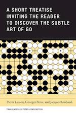 A Short Treatise Inviting the Reader to Discover the Subtle Art of Go