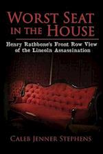 Worst Seat in the House: Henry Rathbone's Front Row View of the Lincoln Assassination 