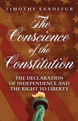 The Conscience of the Constitution : The Declaration of Independence and the Right to Liberty