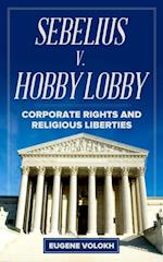 Sebelius v. Hobby Lobby : Corporate Rights and Religious Liberties