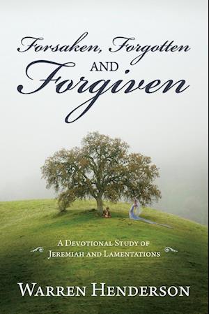 Forsaken, Forgotten, and Forgiven - A Devotional Study of Jeremiah and Lamentations