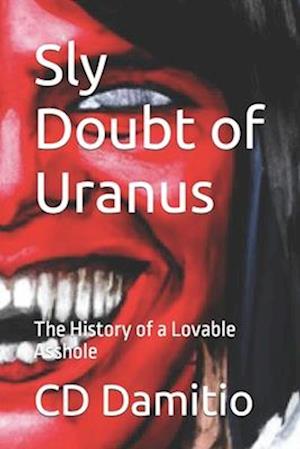 Sly Doubt of Uranus: The History of a Lovable Asshole