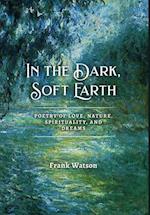 In the Dark, Soft Earth: Poetry of Love, Nature, Spirituality, and Dreams 