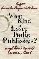 What Kind of Loser Indie Publishes, and How Can I Be One, Too?