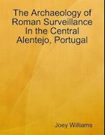 Archaeology of Roman Surveillance In the Central Alentejo, Portugal