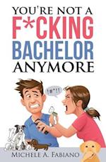 You're Not a Fucking Bachelor Anymore