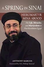 A Spring in Sinai: Hieromartyr Mina Abood: His Life, Miracles, and Martyrdom in Post-Revolution Egypt 