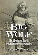 Big Wolf - The Adventurous Life of  Lieutenant Frederick G. Schwatka