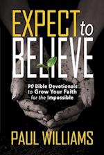 Expect to Believe: 90 Bible Devotionals to Grow Your Faith for the Impossible 